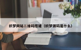 祁阳织梦网站二维码搭建（织梦源码是什么）
