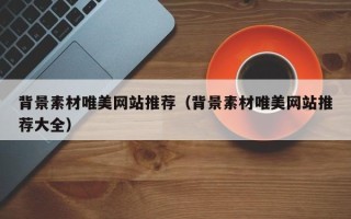 祁阳背景素材唯美网站推荐（背景素材唯美网站推荐大全）