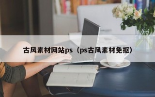 祁阳古风素材网站ps（ps古风素材免抠）