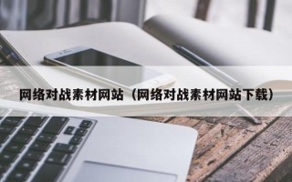 祁阳网络对战素材网站（网络对战素材网站下载）